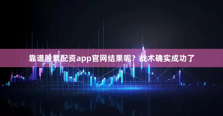 靠谱股票配资app官网结果呢？战术确实成功了