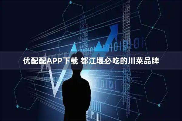 优配配APP下载 都江堰必吃的川菜品牌